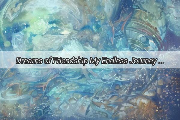 Dreams of Friendship My Endless Journey to My Besties House